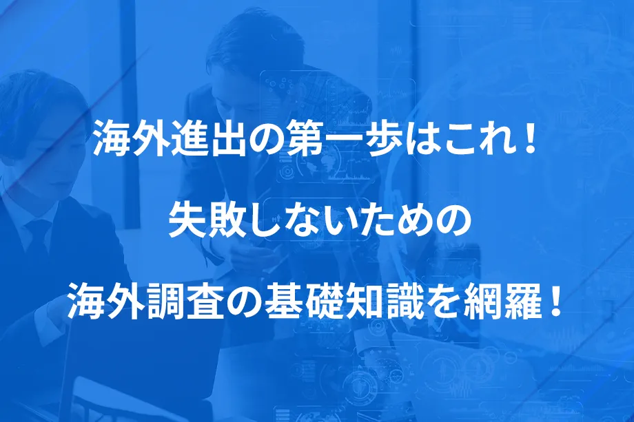 海外進出の第一歩はこれ！ 失敗しないための海外調査の基礎知識を網羅！