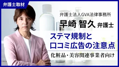 早崎弁護士へのインタビュー「ステマ規制と口コミ広告の注意点」