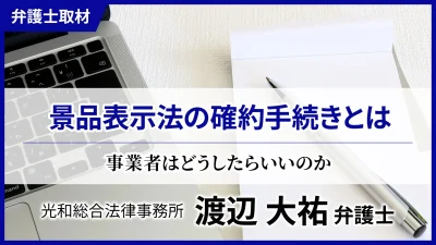 渡辺弁護士へのインタビュー「景品表示法の確約手続きとは」